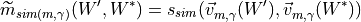 \widetilde{m}_{sim(m, \gamma)}(W', W^{*}) = s_{sim}(\vec{v}^{\,}_{m,\gamma}(W'), \vec{v}^{\,}_{m,\gamma}(W^{*}))